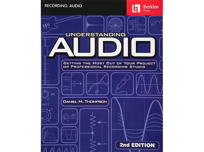 Understanding Audio: Getting the Most Out of Your Project or Professional Recording Studio