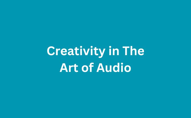 Creativity in The Art of Audio